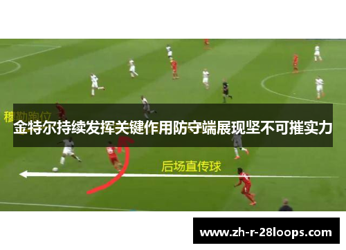 金特尔持续发挥关键作用防守端展现坚不可摧实力 金特尔持续发挥关键作用防守端展现坚不可摧实力